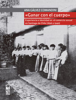 «Ganar con el cuerpo» - Experiencia e identidad en el comercio sexual en Santiago de Chile (1896 a 1940)