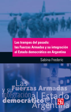 Las trampas del pasado - Las Fuerzas Armadas y su integración al Estado democrático en Argentina