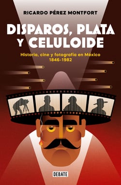 Disparos, plata y celuloide - Historia, cine y fotografía en México 1846-1982