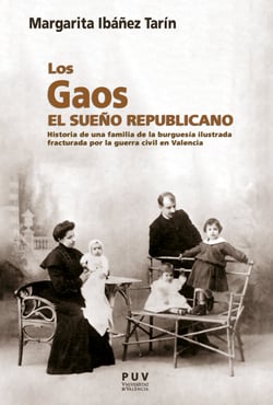 Los Gaos. El sueño republicano - Historia de una familia de la burguesía ilustrada fracturada por la Guerra Civil en Valencia