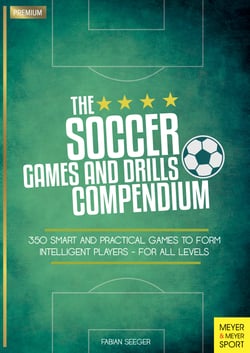 The Soccer Games and Drills Compendium - 350 Smart and Practical Games to Form Intelligent Players - For All Levels