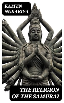The Religion of the Samurai - A Study of Zen Philosophy and Discipline in China and Japan