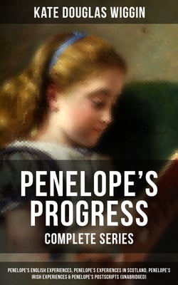 PENELOPE'S PROGRESS - Complete Series - Penelope's English Experiences, Penelope's Experiences in Scotland, Penelope's Irish Experiences &amp; Penelope's Postscripts (Unabridged)
