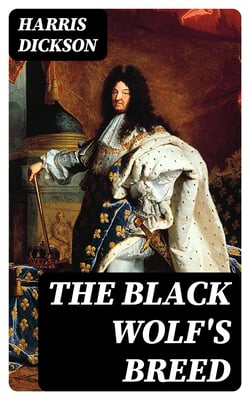 The Black Wolf's Breed - A Story of France in the Old World and the New, happening in the Reign of Louis XIV