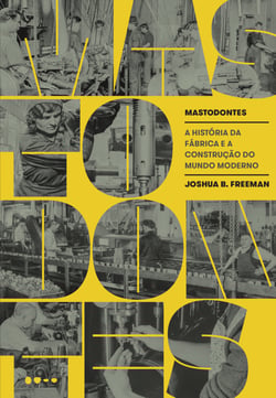 Mastodontes - A história da fábrica e a construção do mundo moderno