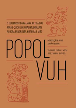 Popol Vuh - O esplendor da palavra antiga dos Maias-Quiché de Quauhtlemallan: aurora sangrenta, história e mito