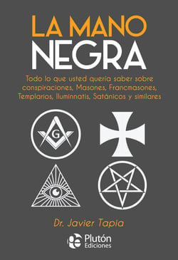 La Mano Negra - Todo lo que usted quería saber sobre conspiraciones, masones, francmasones, templarios, iluminnatis, satánicos y similares