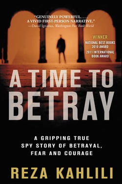 A Time to Betray - The Astonishing Double Life of a CIA Agent Inside the Revolutionary Guards of Iran