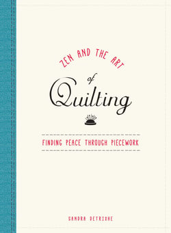 Zen and the Art of Quilting - Finding Peace Through Piecework