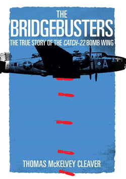 The Bridgebusters - The True Story of the Catch-22 Bomb Wing