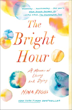 The Bright Hour - A Memoir of Living and Dying