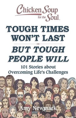 Chicken Soup for the Soul: Tough Times Won't Last But Tough People Will - 101 Stories about Overcoming Life's Challenges
