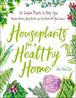 Houseplants for a Healthy Home - 50 Indoor Plants to Help You Breathe Better, Sleep Better, and Feel Better All Year Round