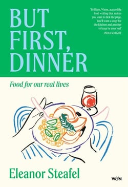 But First, Dinner - Food for Our Real Lives - 'Will become a classic' Nigella Lawson