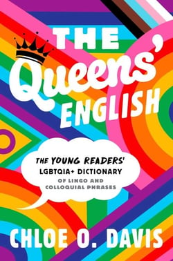 The Queens' English - The Young Readers' LGBTQIA+ Dictionary of Lingo and Colloquial Phrases