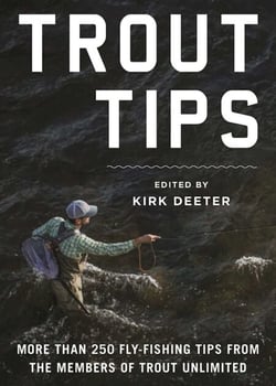 Trout Tips - More than 250 fly-fishing tips from the members of Trout Unlimited