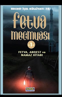Fetva Mecmuası -1 Fetva, Abdest ve Namazlar Kitabı (Necdet İÇEL Külliyatı -14)