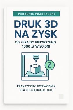 Druk 3D na Zysk: praktyczny przewodnik dla początkujących  Od zera do pierwszego 1000 zł w 30 dni