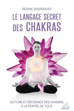 Le langage secret des chakras - Lecture et décodage des chakras à la portée de tous