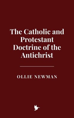 The Catholic and Protestant Doctrine of the Antichrist
