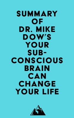 Summary of Dr. Mike Dow's Your Subconscious Brain Can Change Your Life