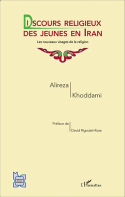 Discours religieux des jeunes en Iran - Les nouveaux visages de la religion - Préface de David Rigoulet-Roze