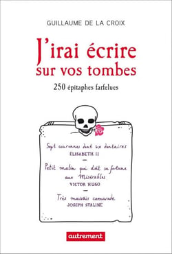 J'irai écrire sur vos tombes - 250 épitaphes insolites