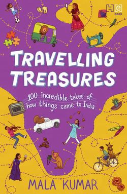 Travelling Treasures - 100 Incredible Tales of How Things Came to India