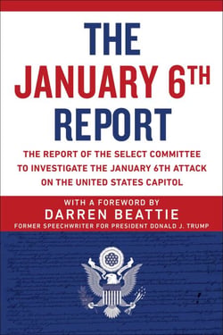 The January 6th Report - The Report of the Select Committee to Investigate the January 6th Attack on the United States Capitol