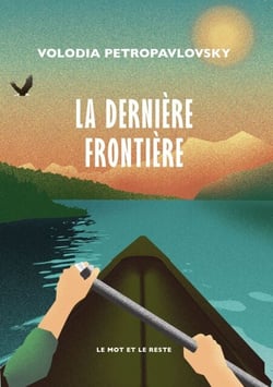 La Dernière frontière - Une traversée solitaire de l'Alaska en canoë