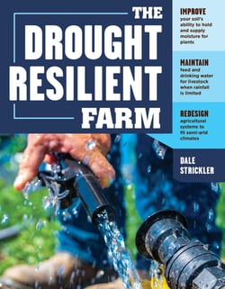 The Drought-Resilient Farm - Improve Your Soil's Ability to Hold and Supply Moisture for Plants; Maintain Feed and Drinking Water for Livestock when Rainfall Is Limited; Redesign Agricultural Systems to Fit Semi-arid Climates