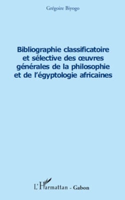 Bibliographie classificatoire et sélective des �uvres générales de la philosophie et de l'égyptologie africaines