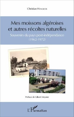 Mes moissons algéroises et autres récoltes naturelles - Souvenirs du pays post-indépendance (1962-1972)