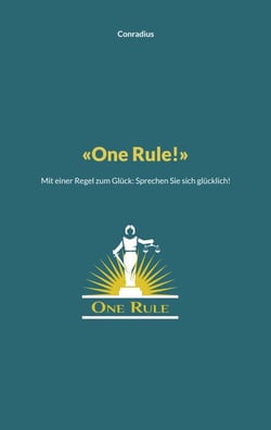 One Rule! - Mit einer Regel zum Glück: Sprechen Sie sich glücklich!