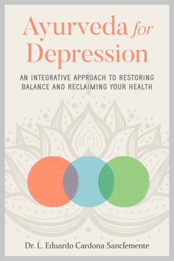 Ayurveda for Depression - An Integrative Approach to Restoring Balance and Reclaiming Your Health