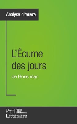L'Écume des jours de Boris Vian (Analyse approfondie) - Approfondissez votre lecture de cette œuvre avec notre profil littéraire (résumé, fiche de lecture et axes de lecture)