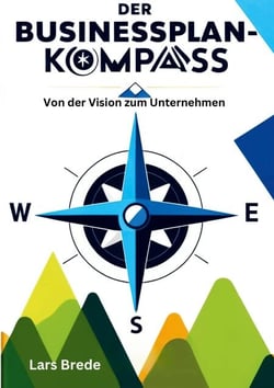 Der Businessplan-Kompass - Von der Vision zum Unternehmen