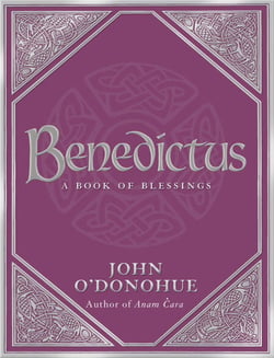 Benedictus - An inspiring and comforting and deeply touching collection of blessings for every moment in life from international bestselling author John O’Donohue