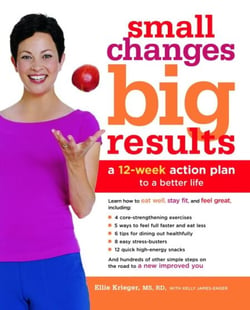 Small Changes, Big Results - A 12-Week Action Plan to a Better Life