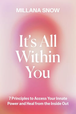 It’s All Within You - 7 Principles to Access Your Innate Power and Heal From the Inside Out