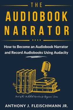 The Audiobook Narrator: How to Become an Audiobook Narrator and Record Audiobooks Using Audacity - Audiobook Narration for Beginners, #1