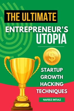 The Ultimate Entrepreneur's Utopia: Startup Growth Hacking Techniques