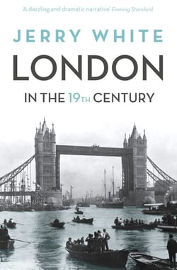 London In The Nineteenth Century - Examining the greatest century in London's history, from the award-winning historian