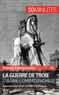 La guerre de Troie L'ultime combat d'Achille - Aux sources d'un conflit mythique