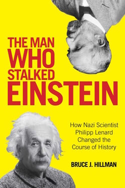 The Man Who Stalked Einstein - How Nazi Scientist Philipp Lenard Changed the Course of History