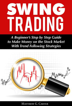 Swing Trading: A Beginner’s Step by Step Guide to Make Money on the Stock Market With Trend Following Strategies