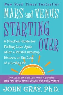 Mars and Venus Starting Over - A Practical Guide for Finding Love Again After a Painful Breakup, Divorce, or the Loss of a Loved One