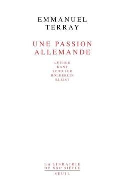 Une passion allemande. Luther, Kant, Schiller, Hölderlin, Kleist