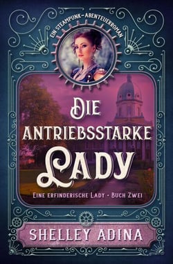 Die antriebsstarke Lady: Ein Steampunk – Abenteuerroman - EINE ERFINDERISCHE LADY, #2