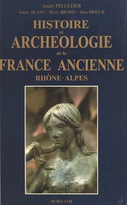 Histoire et archéologie de la France ancienne : Rhône-Alpes - De l'âge du fer au Haut Moyen Âge